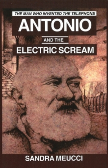 Antonio & the Electric Scream : The Man Who Invented the Telephone, Paperback / softback Book Antonio & the Electric Scream : The Man Who Invented the Telephone, Paperback / softback Book