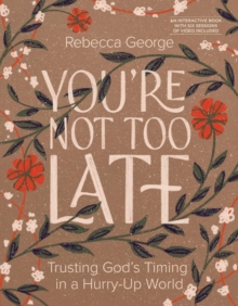 You're Not Too Late : Trusting God's Timing in a Hurry-Up World