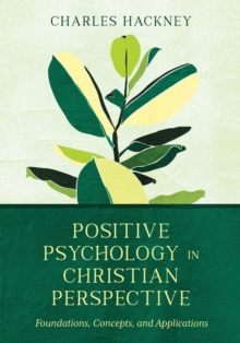 Positive Psychology in Christian Perspective : Foundations, Concepts, and Applications