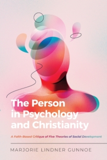 The Person in Psychology and Christianity  A FaithBased Critique of Five Theories of Social Development