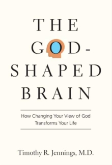 The God-Shaped Brain : How Changing Your View of God Transforms Your Life, Paperback / softback Book The God-Shaped Brain : How Changing Your View of God Transforms Your Life, Paperback / softback Book