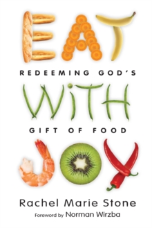 Eat with Joy : Redeeming God's Gift of Food, Paperback / softback Book Eat with Joy : Redeeming God's Gift of Food, Paperback / softback Book