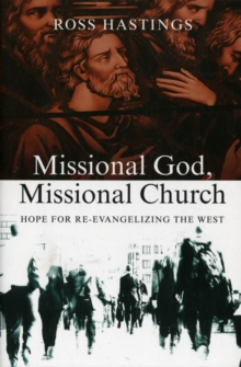 Missional God, Missional Church : Hope for Re-evangelizing the West, Paperback / softback Book Missional God, Missional Church : Hope for Re-evangelizing the West, Paperback / softback Book