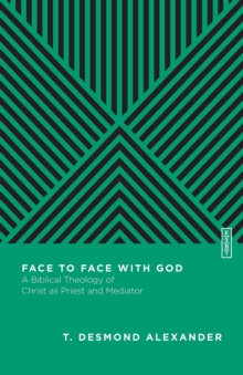 Face to Face with God  A Biblical Theology of Christ as Priest and Mediator