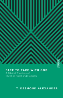 Face to Face with God : A Biblical Theology of Christ as Priest and Mediator