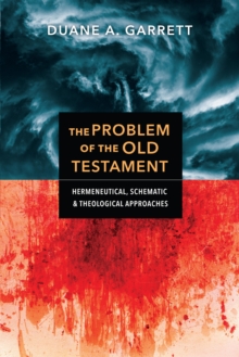 The Problem of the Old Testament : Hermeneutical, Schematic, and Theological Approaches