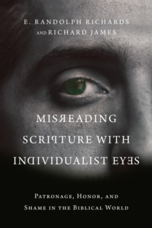 Misreading Scripture with Individualist Eyes : Patronage, Honor, and Shame in the Biblical World