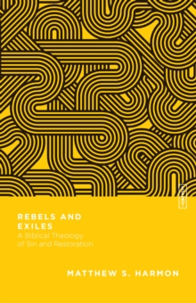 Rebels and Exiles : A Biblical Theology of Sin and Restoration