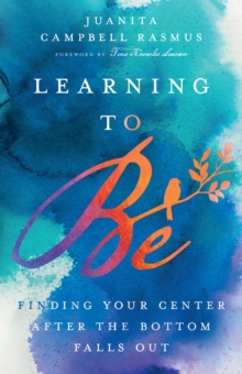 Learning to Be : Finding Your Center After the Bottom Falls Out