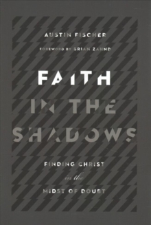 Faith In The Shadows - Finding Christ In The Midst Of Doubt