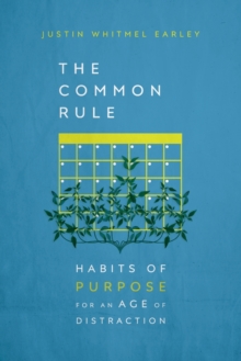 The Common Rule : Habits of Purpose for an Age of Distraction, Paperback / softback Book The Common Rule : Habits of Purpose for an Age of Distraction, Paperback / softback Book