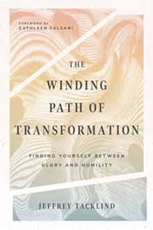 The Winding Path of Transformation : Finding Yourself Between Glory and Humility, Paperback / softback Book The Winding Path of Transformation : Finding Yourself Between Glory and Humility, Paperback / softback Book