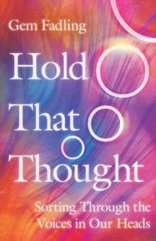 Hold That Thought : Sorting Through the Voices in Our Heads