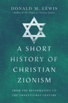 A Short History of Christian Zionism : From the Reformation to the Twenty-First Century