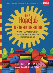 The Hopeful Neighborhood : What Happens When Christians Pursue the Common Good