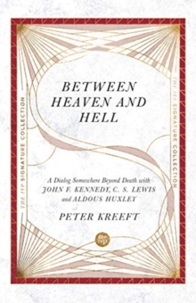 Between Heaven and Hell  A Dialog Somewhere Beyond Death with John F. Kennedy, C. S. Lewis and Aldous Huxley