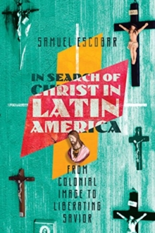 In Search of Christ in Latin America  From Colonial Image to Liberating Savior