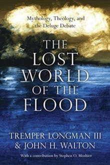 The Lost World of the Flood  Mythology, Theology, and the Deluge Debate