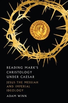 Reading Mark`s Christology Under Caesar - Jesus The Messiah And Roman Imperial Ideology