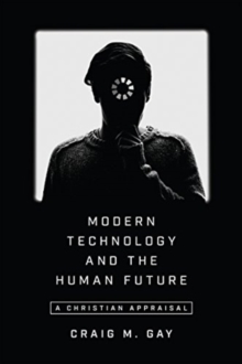 Modern Technology and the Human Future : A Christian Appraisal, Paperback / softback Book Modern Technology and the Human Future : A Christian Appraisal, Paperback / softback Book