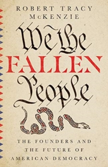 We the Fallen People  The Founders and the Future of American Democracy