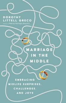 Marriage in the Middle : Embracing Midlife Surprises, Challenges, and Joys