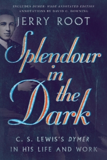 Splendour in the Dark - C. S. Lewis`s Dymer in His Life and Work