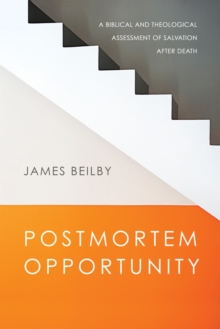 Postmortem Opportunity : A Biblical and Theological Assessment of Salvation After Death