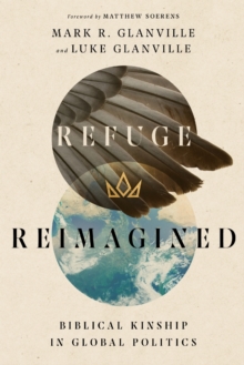 Refuge Reimagined - Biblical Kinship in Global Politics