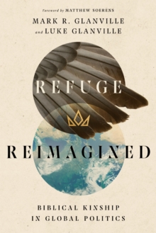 Refuge Reimagined : Biblical Kinship in Global Politics