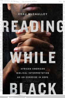 Reading While Black : African American Biblical Interpretation as an Exercise in Hope