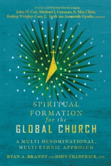 Spiritual Formation for the Global Church : A Multi-Denominational, Multi-Ethnic Approach