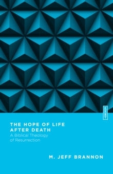 The Hope of Life After Death : A Biblical Theology of Resurrection