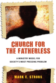 Church for the Fatherless : A Ministry Model for Society's Most Pressing Problem