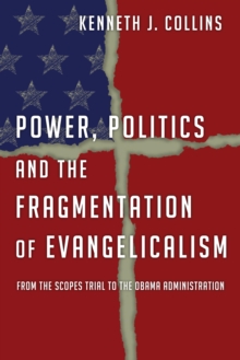 Power, Politics and the Fragmentation of Evangelicalism : From the Scopes Trial to the Obama Administration