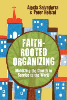 Faith-Rooted Organizing : Mobilizing the Church in Service to the World