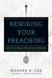 Rewiring Your Preaching : How the Brain Processes Sermons