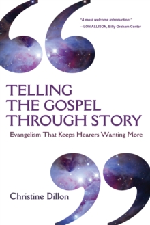 Telling the Gospel Through Story : Evangelism That Keeps Hearers Wanting More