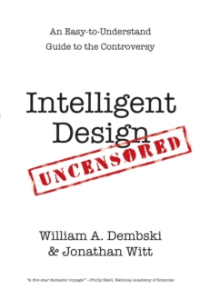 Intelligent Design Uncensored : An Easy-to-Understand Guide to the Controversy