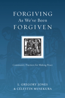 Forgiving As We've Been Forgiven : Community Practices for Making Peace