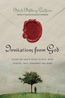 Invitations from God : Accepting God's Offer to Rest, Weep, Forgive, Wait, Remember and More