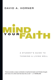 Mind Your Faith : A Student's Guide to Thinking and Living Well