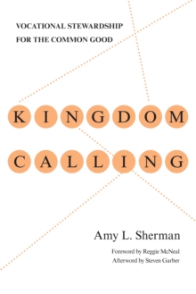 Kingdom Calling : Vocational Stewardship for the Common Good