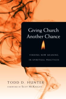 Giving Church Another Chance : Finding New Meaning in Spiritual Practices