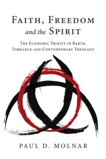 Faith, Freedom and the Spirit : The Economic Trinity in Barth, Torrance and Contemporary Theology