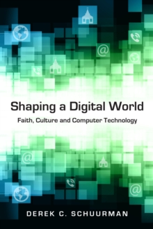 Shaping a Digital World : Faith, Culture and Computer Technology