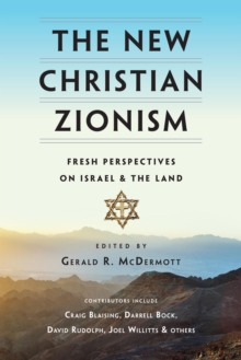 The New Christian Zionism : Fresh Perspectives on Israel and the Land