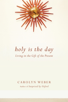 Holy Is the Day : Living in the Gift of the Present