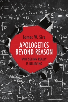 Apologetics Beyond Reason : Why Seeing Really Is Believing