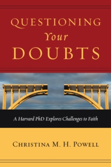 Questioning Your Doubts : A Harvard PhD Explores Challenges to Faith